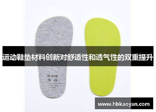 运动鞋垫材料创新对舒适性和透气性的双重提升