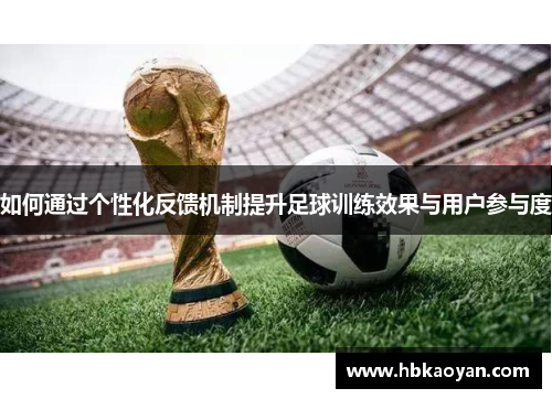 如何通过个性化反馈机制提升足球训练效果与用户参与度