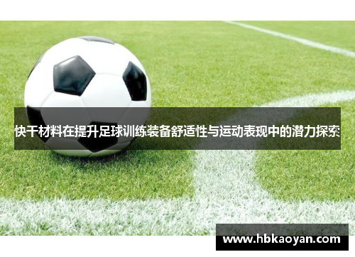 快干材料在提升足球训练装备舒适性与运动表现中的潜力探索